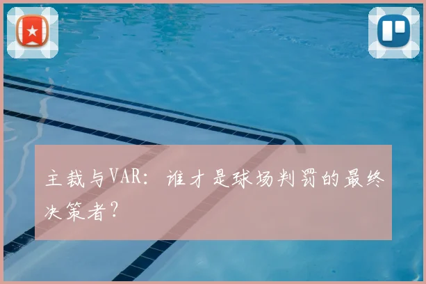 主裁与VAR：谁才是球场判罚的最终决策者？