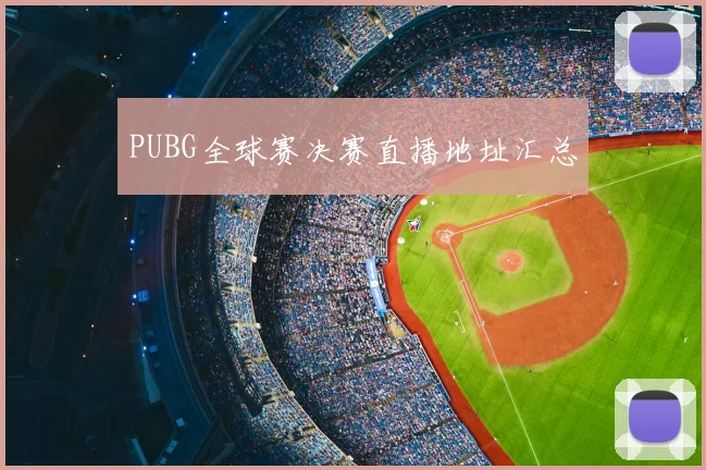 PUBG全球赛决赛直播地址汇总