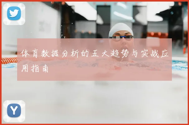 体育数据分析的五大趋势与实战应用指南