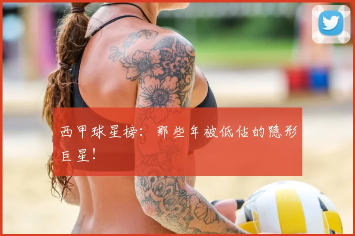 西甲球星榜:那些年被低估的隐形巨星!