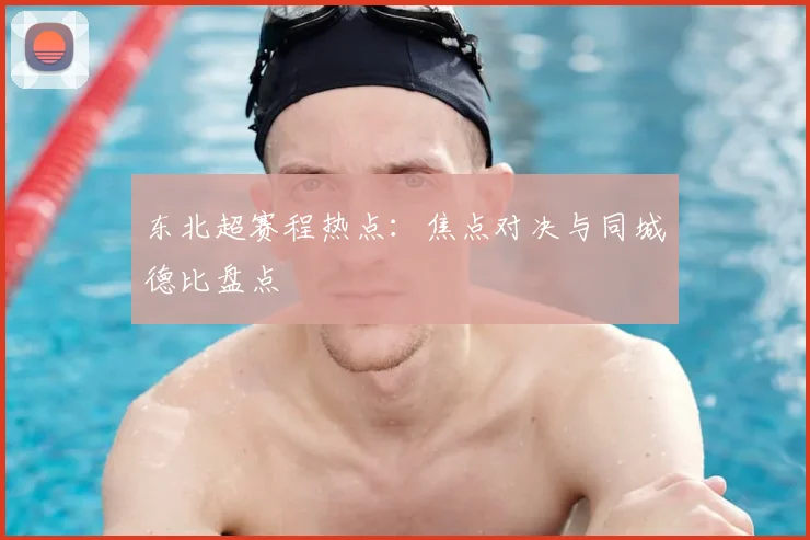东北超赛程热点：焦点对决与同城德比盘点