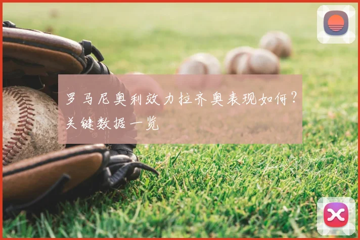 罗马尼奥利效力拉齐奥表现如何？关键数据一览
