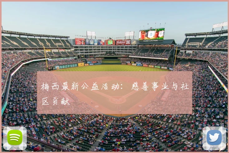 梅西最新公益活动：慈善事业与社区贡献