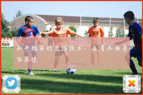 和平精英的直播技术,高清画面身临其境