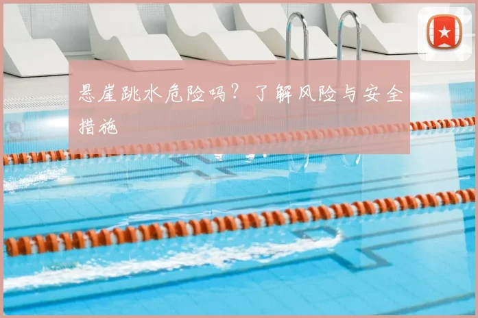悬崖跳水危险吗？了解风险与安全措施