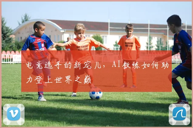 电竞选手的新宠儿,AI教练如何助力登上世界之巅
