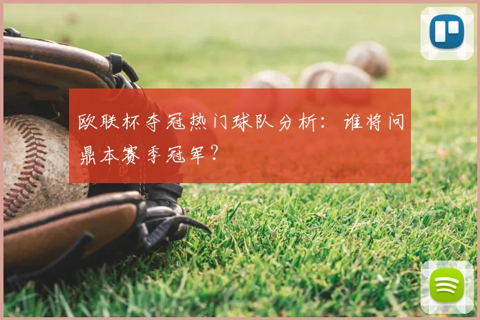 欧联杯夺冠热门球队分析:谁将问鼎本赛季冠军?
