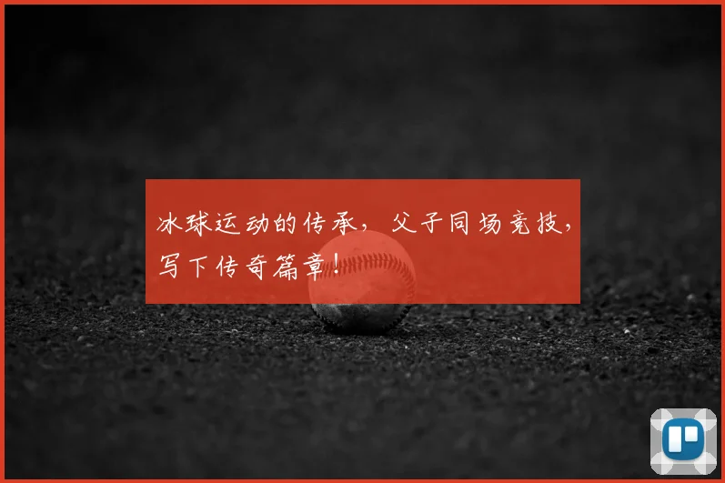 冰球运动的传承，父子同场竞技，写下传奇篇章！