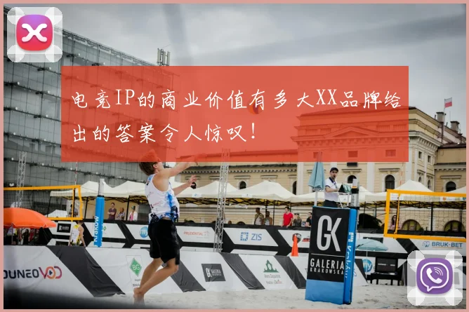 电竞IP的商业价值有多大XX品牌给出的答案令人惊叹！